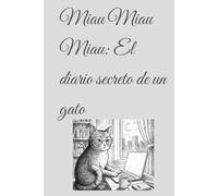 Miau Miau Miau: El diario secreto de un gato: Un libro de humor absurdo escrito 100% en idioma felino