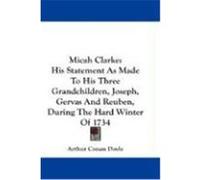 Micah Clarke: His Statement as Made to His Three Grandchildren, Joseph, Gervas and Reuben, During the Hard Winter of 1734 Doyle, Arthur Conan (Auteur)