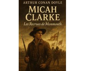 Micah Clarke : Les Recrues de Monmouth: Edition originale et intégrale, incluant une biographie de l’auteur | Arthur Conan Doyle | Épopée historique ... Roman d'aventure, mystère, et destins croisés
