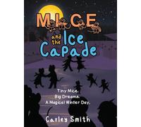 Mice and the Ice Capade: Tiny Mice. Big Dreams. A Magical Winter Day.