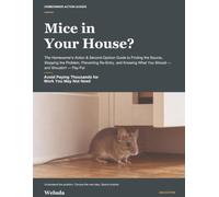 Mice in Your House?: The Homeowner's Action & Second-Opinion Guide to Finding the Source, Stopping the Problem, Preventing Re-Entry, and Knowing What You Should - and Shouldn't - Pay For