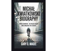 MICHAŁ KWIATKOWSKI BIOGRAPHY: World Champion - The Polish Cyclist Who Conquered the Classics