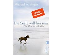 Michael A. Sing Die Seele will frei sein: Eine Reise zu sich selbst Lo (Poche)