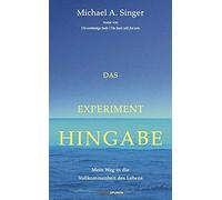 Michael A. Singer Ste Das Experiment Hingabe: Mein Weg in die Vollkomme (Relié)