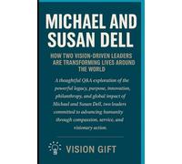 MICHAEL AND SUSAN DELL: HOW TWO VISION- DRIVEN LEADERS ARE TRANSFORMING LIVES AROUND THE WORLD