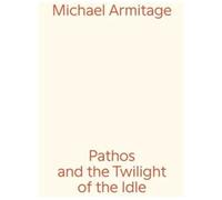 Michael Armitage Pathos And The Twilight Of The Idle /Anglais/Allemand