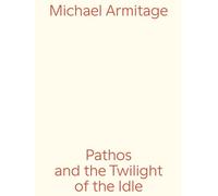 Michael Armitage Pathos And The Twilight Of The Idle /anglais/allemand