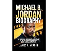 MICHAEL B. JORDAN BIOGRAPHY: The Inspiring Life, Career, and Legacy of the Hollywood Star Behind Creed and Black Panther