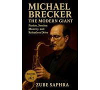 Michael Brecker: The Modern Giant: A definitive biography tracing the life, artistry, and lasting influence of jazz’s most technically gifted saxophonist