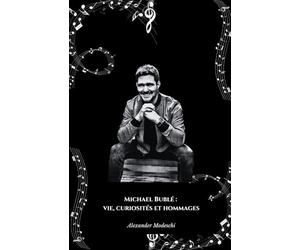 Michael Bublé : vie, curiosités et hommages: Le récit complet de la carrière, de la vie personnelle et des anecdotes les plus fascinantes du célèbre crooner canadien.