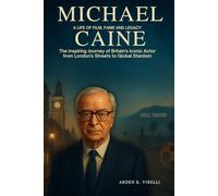 Michael Caine Biography: A Life of Film, Fame and Legacy: The Inspiring Journey of Britain’s Iconic Actor from London’s Streets to Global Stardom