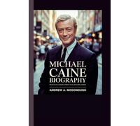MICHAEL CAINE BIOGRAPHY: From South London Streets to Silver Screen Legend