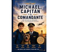 MICHAEL, CAPITÁN Y EL COMANDANTE: UNA HISTORIA DE LIDERAZGO, VALOR Y DESCUBRIMIENTO INTERIOR