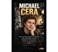 MICHAEL CERA: Die Entwicklung der modernen Indie-Komödie und des Charakter-Schauspiels - EINE BIOGRAFIE