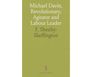 Michael Davitt, Revolutionary, Agitator and Labour Leader