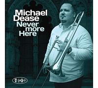 Michael Dease - Never More Here