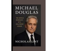 MICHAEL DOUGLAS: The Untold Biography of a Hollywood Legend