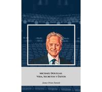 Michael Douglas: Vida, Secretos Y Éxitos: El Homenaje Oficial Al Legendario Actor De Hollywood