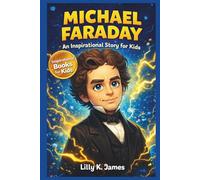 MICHAEL FARADAY An Inspirational Story for Kids: Discover the Life and Groundbreaking Inventions of a Scientific Pioneer