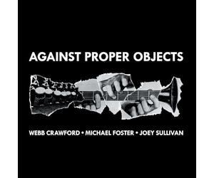Michael Foster, Webb Crawford, Joey Sullivan - Against Proper Objects