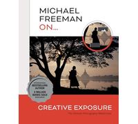 Michael Freeman On... Creative Exposure: The Ultimate Photography Masterclass
