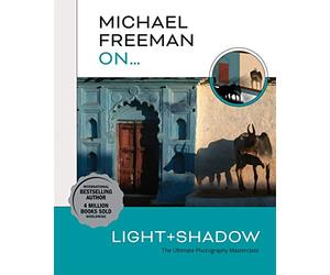 Michael Freeman On… Light & Shadow: The Ultimate Photography Masterclass