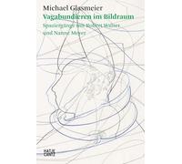 Michael Glasmeier. Vagabundieren im Bildraum.: Spaziergänge mit Robert Walser und Nanne Meyer