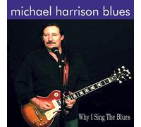 Michael Harrison Blues - Why I Sing The Blues