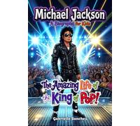 Michael Jackson: A Biography for Kids: The Amazing Life of the King of Pop!