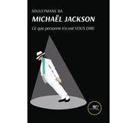 MICHAËL JACKSON CE que personne n'a osé VOUS DIRE - Souleymane Ba - Europa Edizioni - broché - Biographie