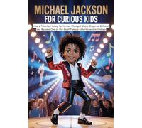 Michael Jackson for Curious Kids: How a Talented Young Performer Changed Music, Inspired Millions, and Became One of the Most Famous Entertainers in History