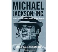 Michael Jackson, Inc.: The Rise, Fall, and Rebirth of a Billion-Dollar Empire