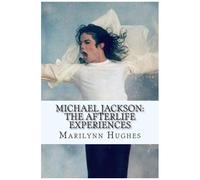 Michael Jackson: The Afterlife Experiences: A Theology Of Michael Jackson's Life And Lyrics