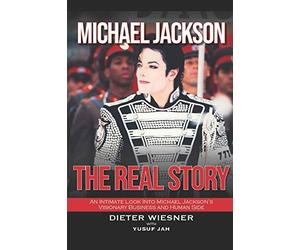 Michael Jackson: The Real Story: An Intimate Look Into Michael Jackson's Visionary Business and Human Side