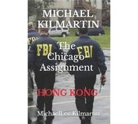 Michael Kilmartin The Chicago Assignment Hong Kong Part Two - Michael Lee Kilmartin - Amazon Digital Services LLC KDP - Livre en Anglais Michael Lee KilmartinMichael Lee Kilmartin (Auteur)