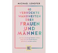 Michael Lehofer 40 verrückte Wahrheiten über Frauen und Männer: ... die (Relié)