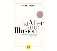 Michael Lehofer Alter ist eine Illusion: Wie wir uns von den Grenzen im (Relié)