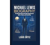 MICHAEL LEWIS BIOGRAPHY: The Moneyball Mastermind Who Revolutionized Sports, Finance, and Storytelling