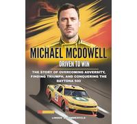 MICHAEL MCDOWELL : Driven to Win: The Story of Overcoming Adversity, Finding Triumph, and Conquering the Daytona 500