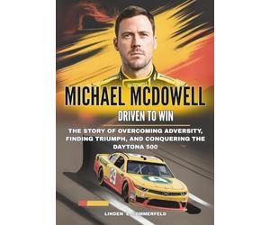 MICHAEL MCDOWELL : Driven to Win: The Story of Overcoming Adversity, Finding Triumph, and Conquering the Daytona 500