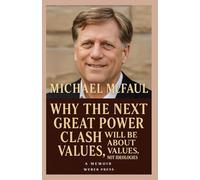 Michael McFaul A memoir: Why the Next Great Power Clash Will Be About Values, Not Ideologies