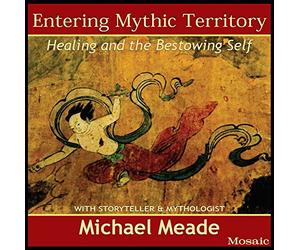 Michael Meade - Entering Mythic Territory: Healing and The Bestowing Self