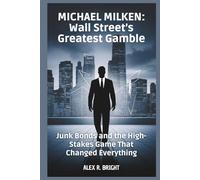 MICHAEL MILKEN: Wall Street’s Greatest Gamble: Junk Bonds and the High-Stakes Game That Changed Everything