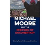 Michael Moore And The Rhetoric Documenta Thomas W Benson, Brian J Snee (Auteur)