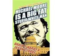 Michael Moore Is A Big Fat Stupid White Man David T. Hardy, Jason Clarke (Auteur)