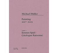 Michael Müller. Ernstes Spiel. Catalogue Raisonné: Painting 2016-2017 (1)