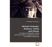 Michael Ondaatje: Distance, Clarity And Ghosts: An Analysis Of Ondaatje's Writing Techniques Against A Background Of War And Buddhist Philosophy
