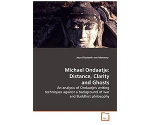 Michael Ondaatje: Distance, Clarity And Ghosts: An Analysis Of Ondaatje's Writing Techniques Against A Background Of War And Buddhist Philosophy