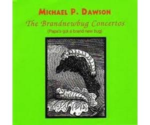 Michael P. DAWSON - The Brandnewbug Concertos-Papa's Got A Brand New Bug