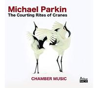 Michael Parkin Michael Parkin: The Courting Rites of Cranes: Chamber Music (CD)